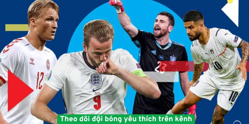Theo dõi đội bóng yêu thích trên kênh