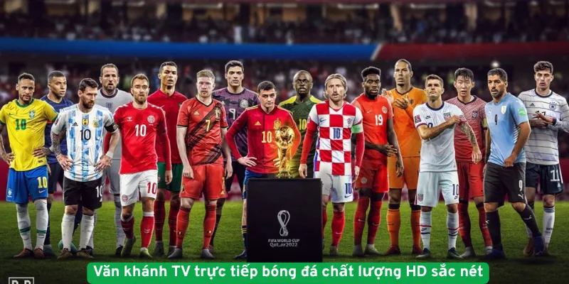 Văn khánh TV trực tiếp bóng đá chất lượng HD sắc nét